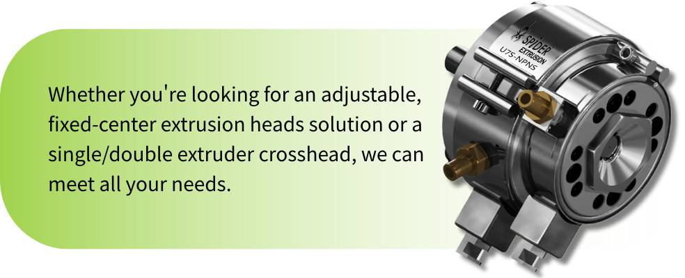 SPiDER EXTRUSION offers adjustable and fixed-center extrusion head solutions, including single- and double-extruder crossheads, to meet all your needs.